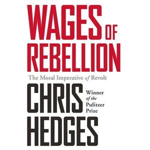 Wages of Rebellion -- Chris Hedges